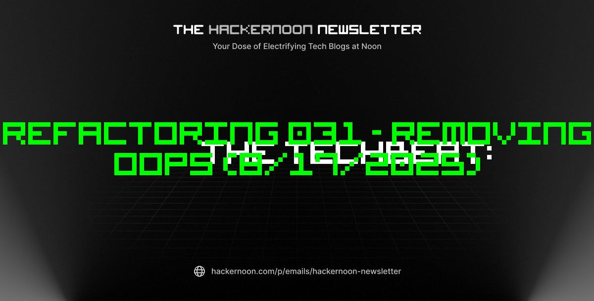featured image - The TechBeat: Refactoring 031 - Removing OOPs (8/17/2025)