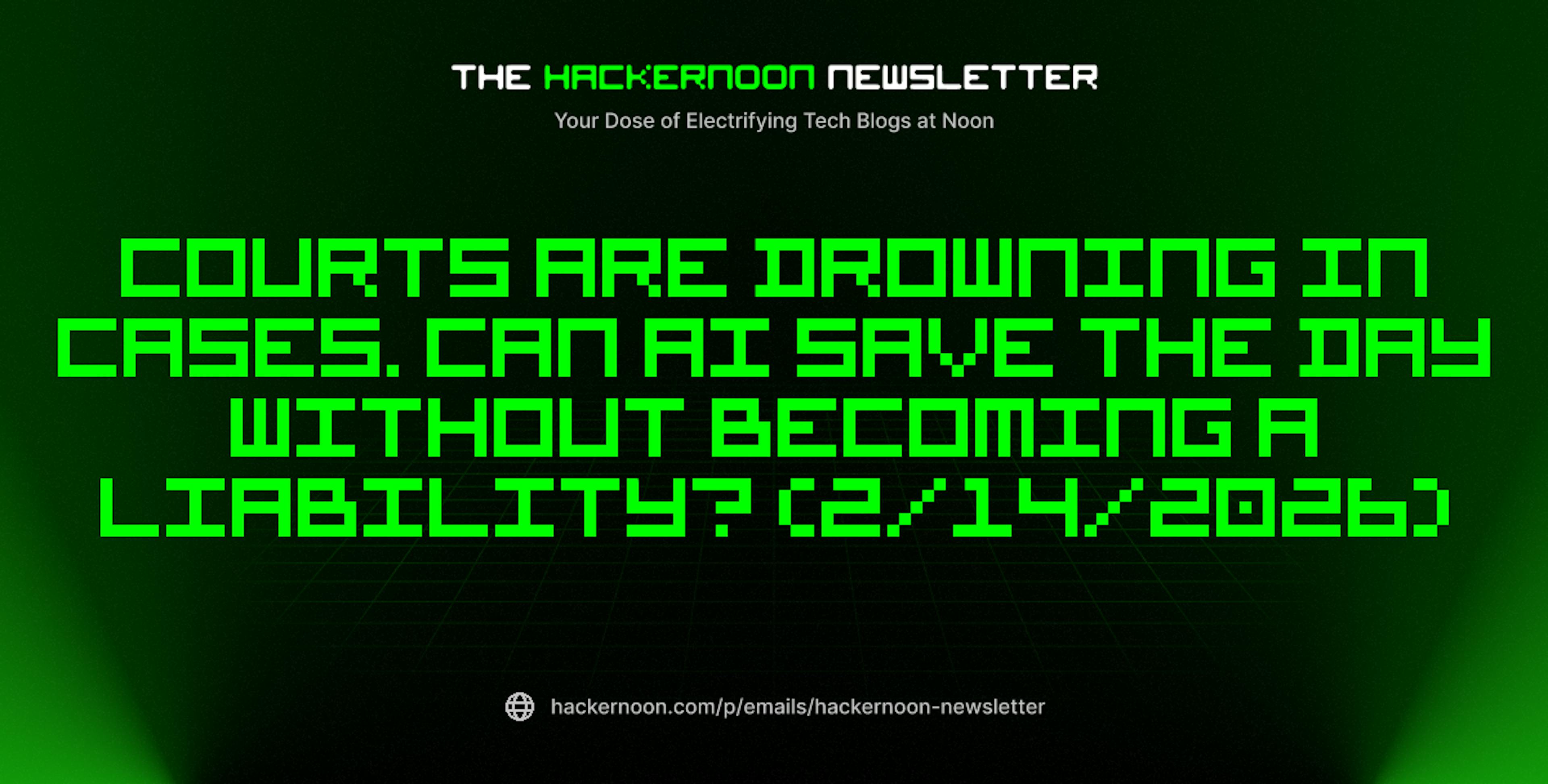 featured image - The HackerNoon Newsletter: Courts Are Drowning in Cases. Can AI Save the Day Without Becoming a Liability? (2/14/2026)