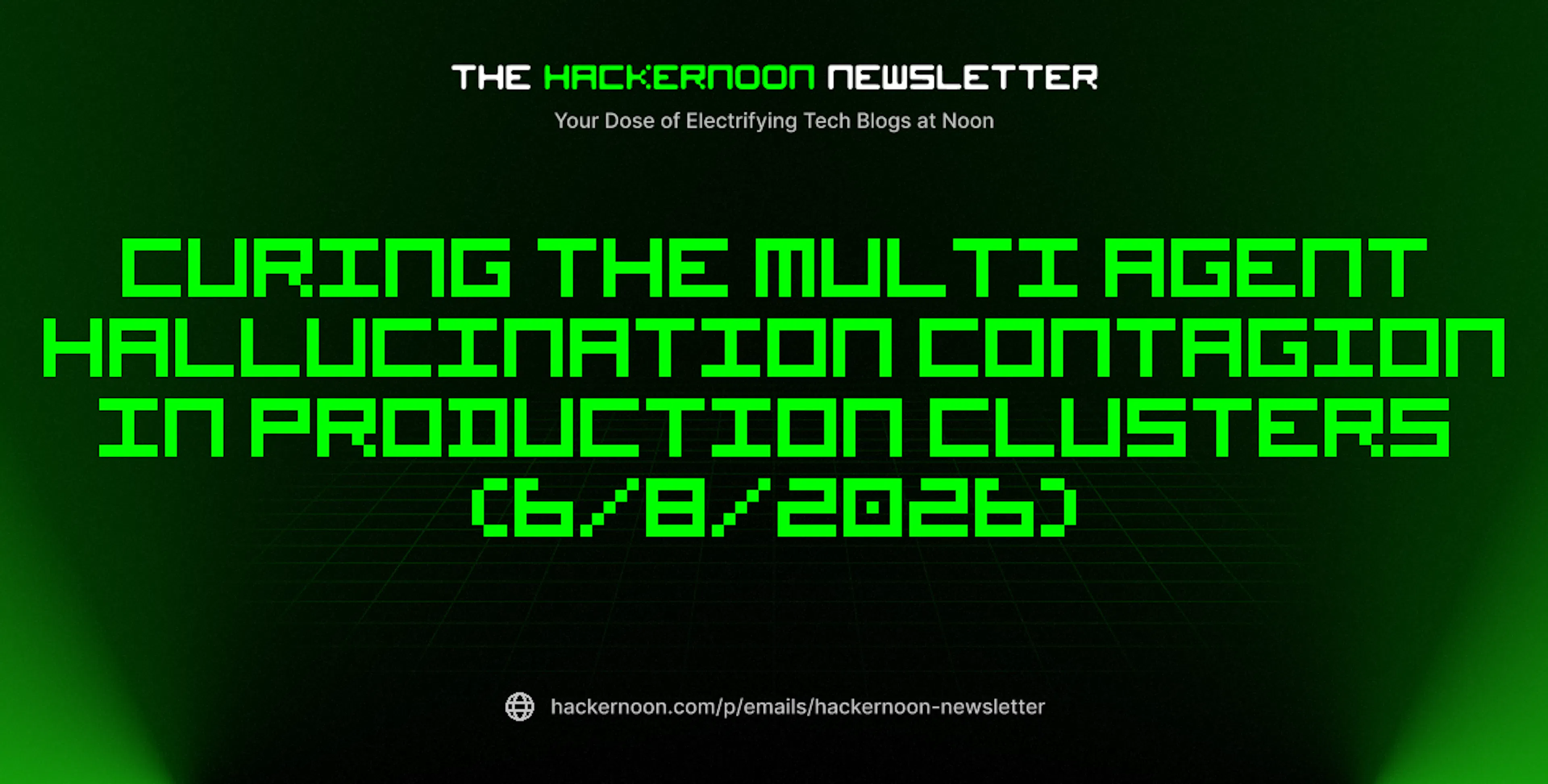 featured image - The HackerNoon Newsletter: Curing the Multi Agent Hallucination Contagion in Production Clusters (6/8/2026)