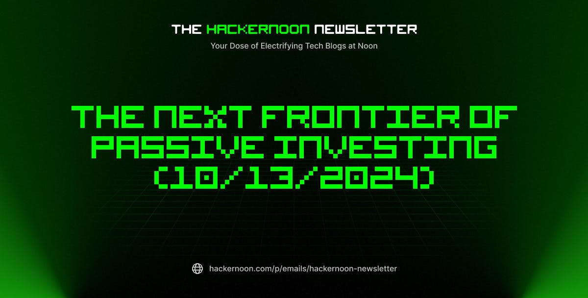 The HackerNoon Newsletter: The Next Frontier of Passive investing (10/13/2024)