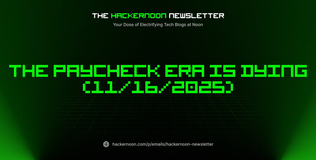 featured image - The HackerNoon Newsletter: The Paycheck Era is Dying (11/16/2025)