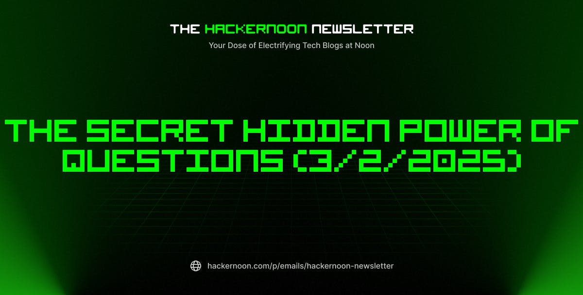 featured image - The HackerNoon Newsletter: The Secret Hidden Power of Questions (3/2/2025)
