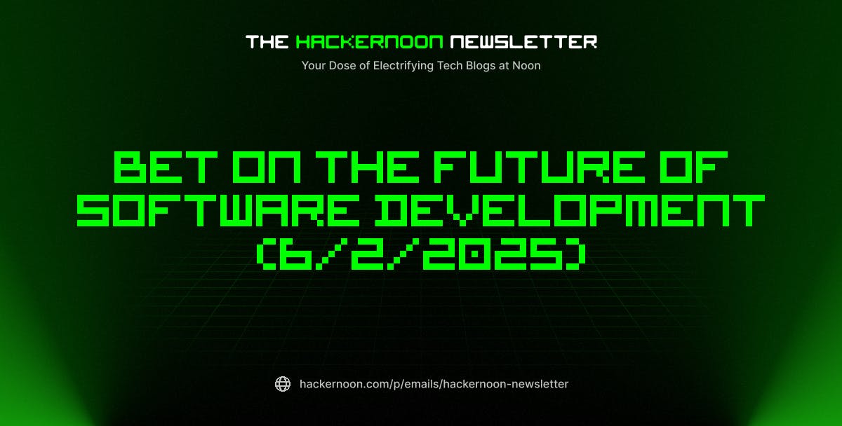 featured image - The HackerNoon Newsletter: Bet on the Future of Software Development (6/2/2025)
