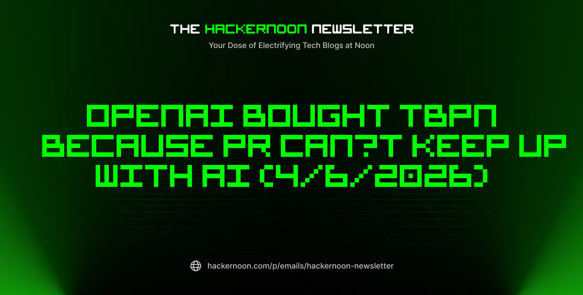 featured image - The HackerNoon Newsletter: OpenAI Bought TBPN Because PR Can’t Keep Up With AI (4/6/2026)