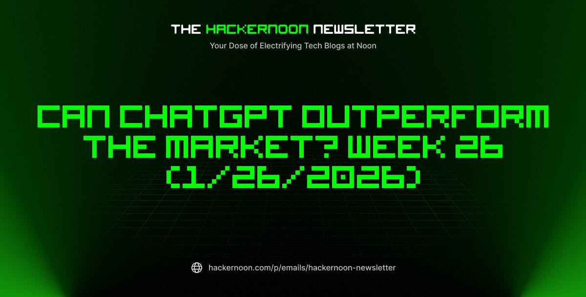 featured image - The HackerNoon Newsletter: Can ChatGPT Outperform the Market? Week 26 (1/26/2026)