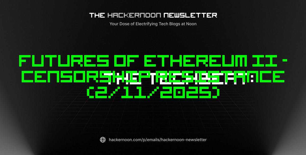 featured image - The TechBeat: Futures of Ethereum II - Censorship Resistance (2/11/2025)