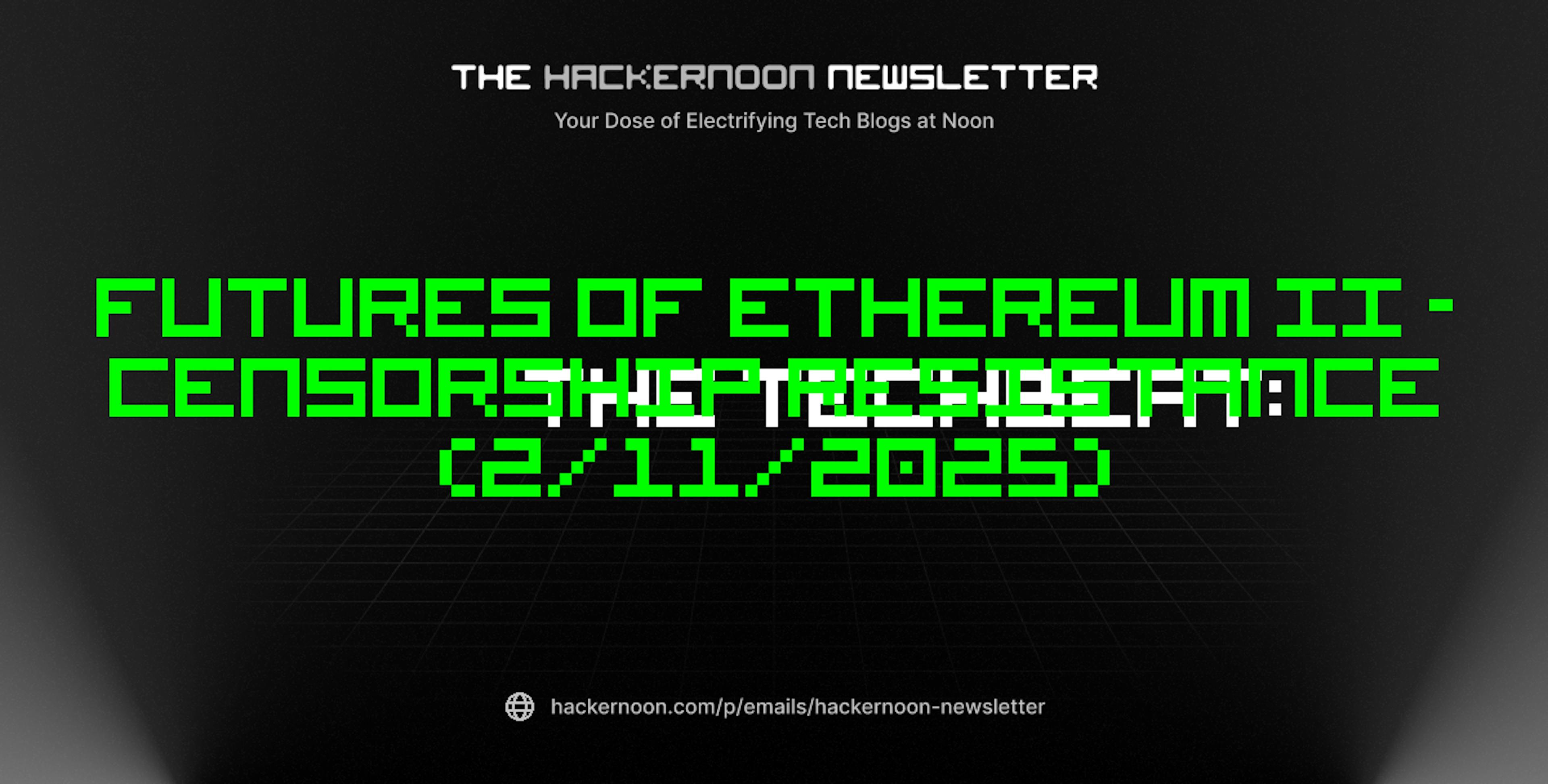 featured image - The TechBeat: Futures of Ethereum II - Censorship Resistance (2/11/2025)