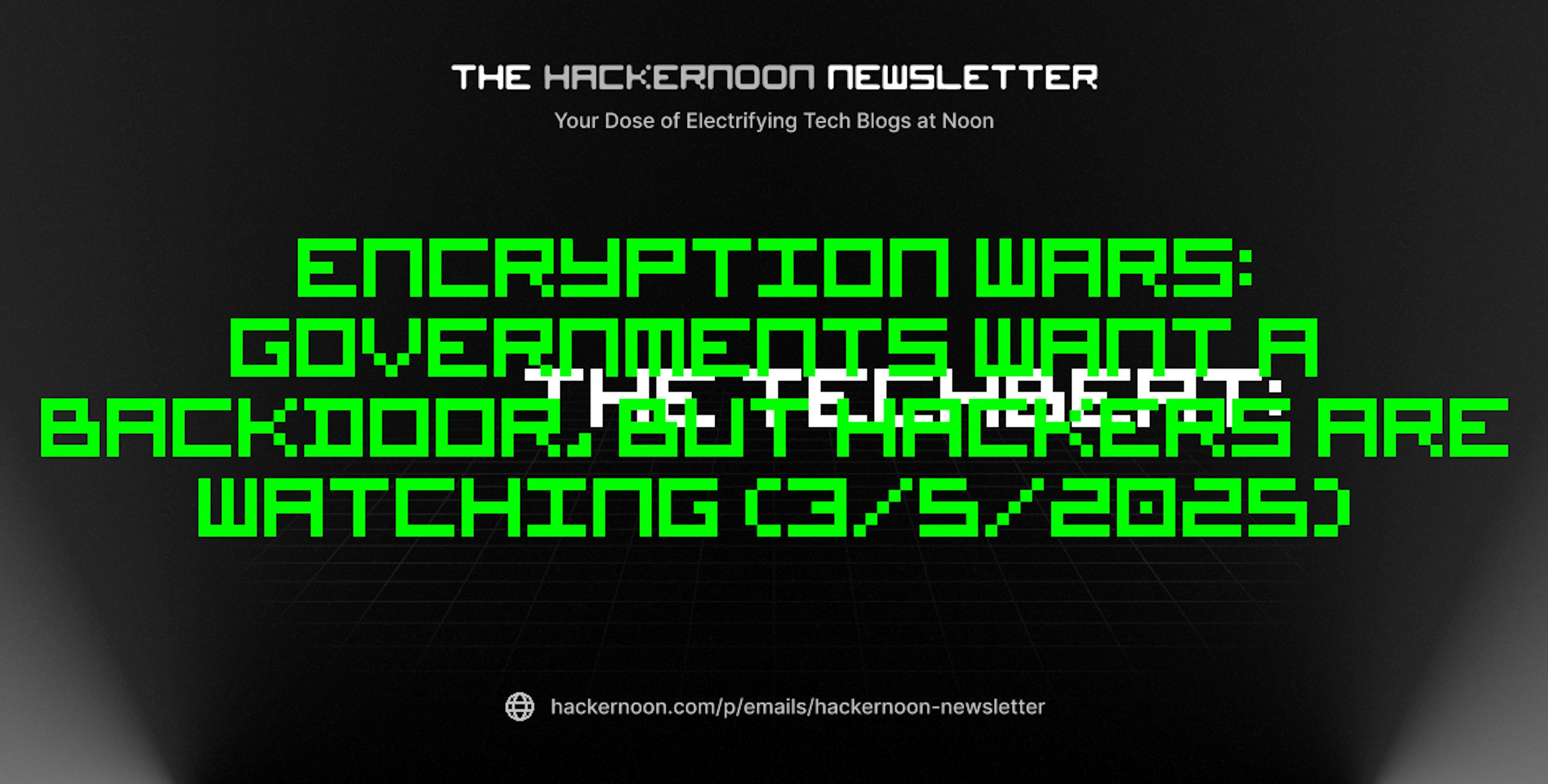 featured image - The TechBeat: Encryption Wars: Governments Want a Backdoor, but Hackers Are Watching (3/5/2025)