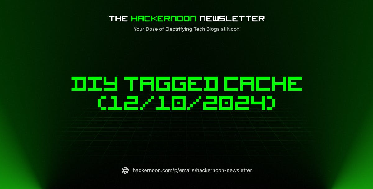 featured image - The HackerNoon Newsletter: DIY Tagged Cache (12/10/2024)