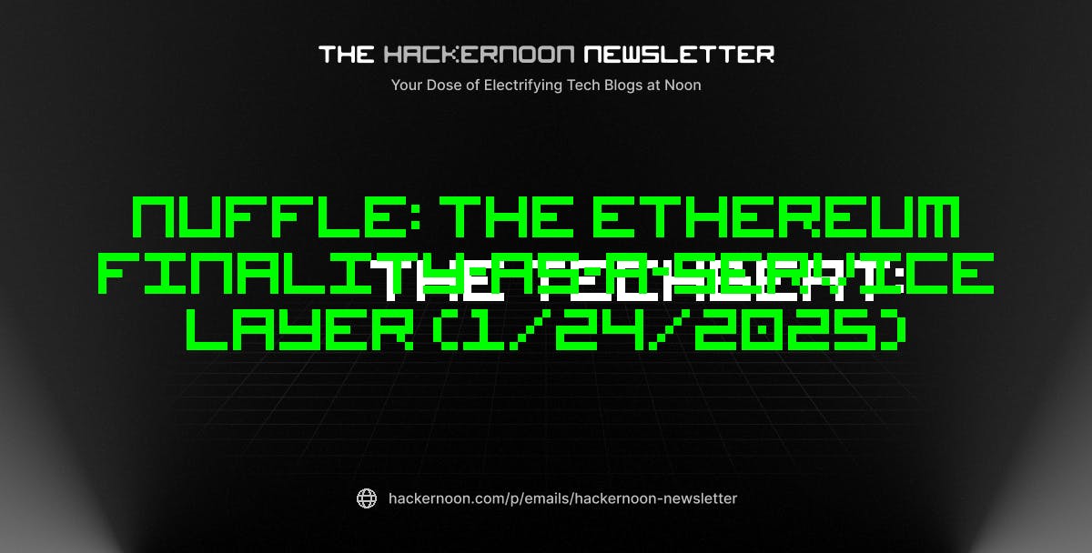 featured image - The TechBeat: Nuffle: The Ethereum Finality-As-A-Service Layer (1/24/2025)