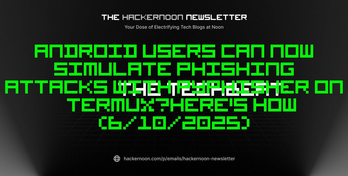 featured image - The TechBeat: Android Users Can Now Simulate Phishing Attacks with PyPhisher on Termux—Here's How (6/10/2025)