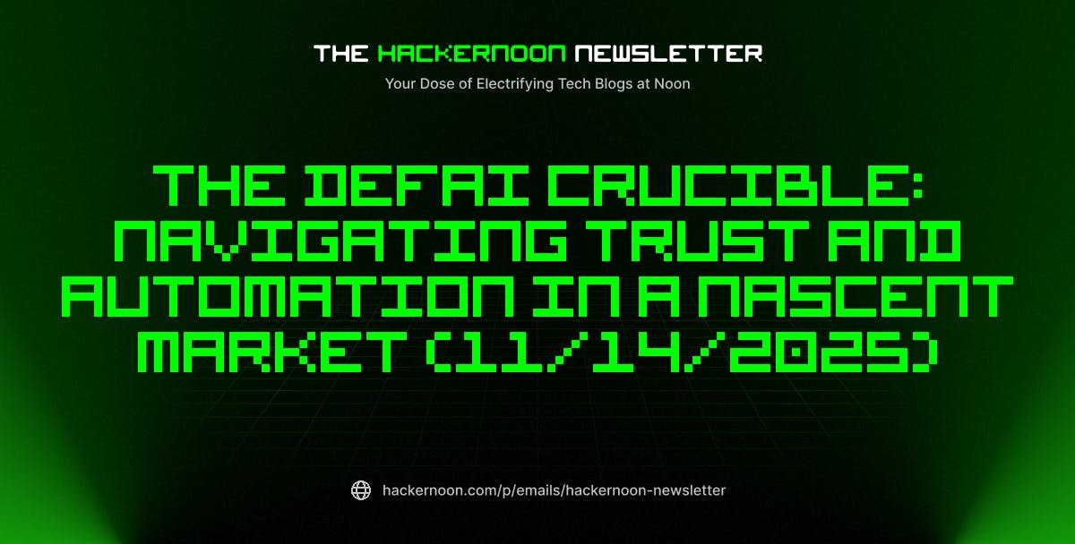 The HackerNoon Newsletter: The DeFAI Crucible: Navigating Trust and Automation in a Nascent Market (11/14/2025) | HackerNoon