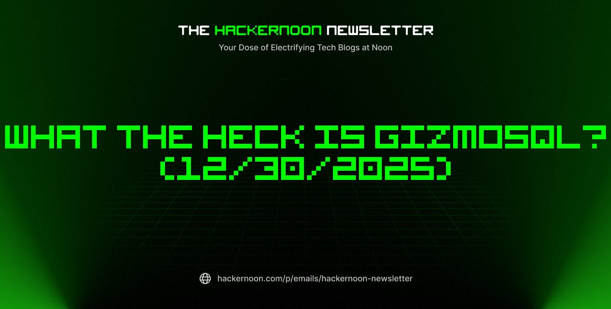 featured image - The HackerNoon Newsletter: What the Heck is GizmoSQL? (12/30/2025)