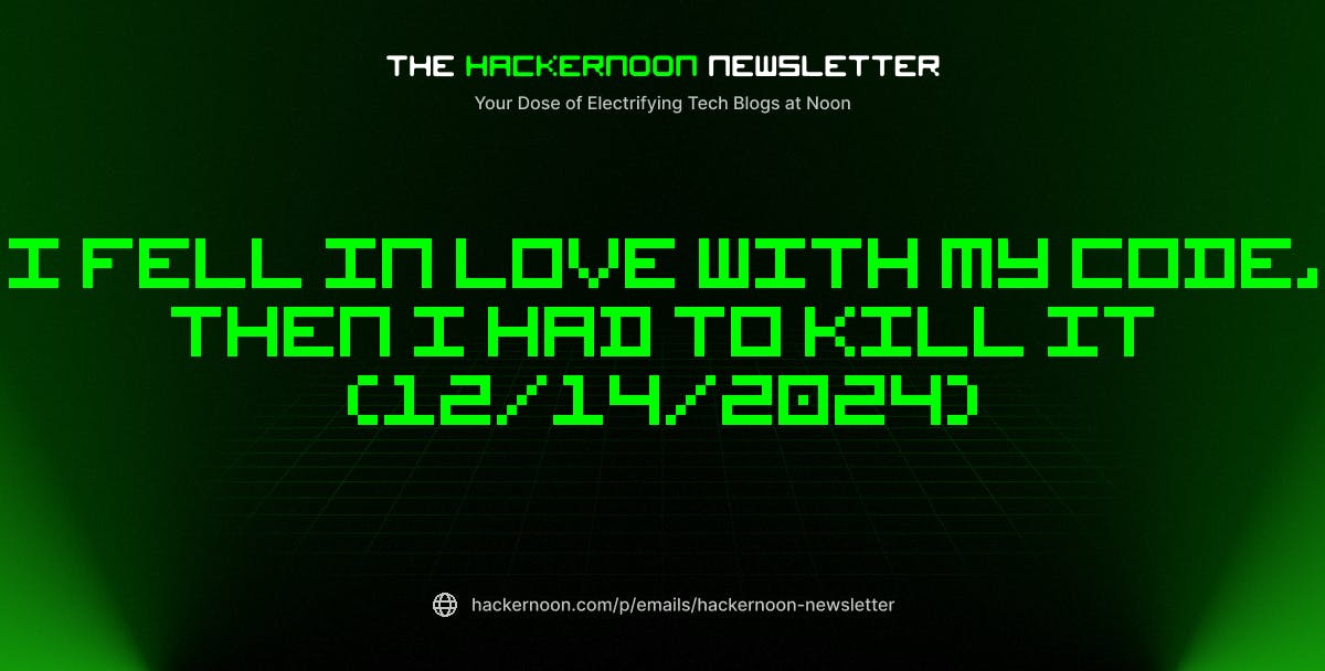 featured image - The HackerNoon Newsletter: I Fell in Love With My Code, Then I Had to Kill It (12/14/2024)