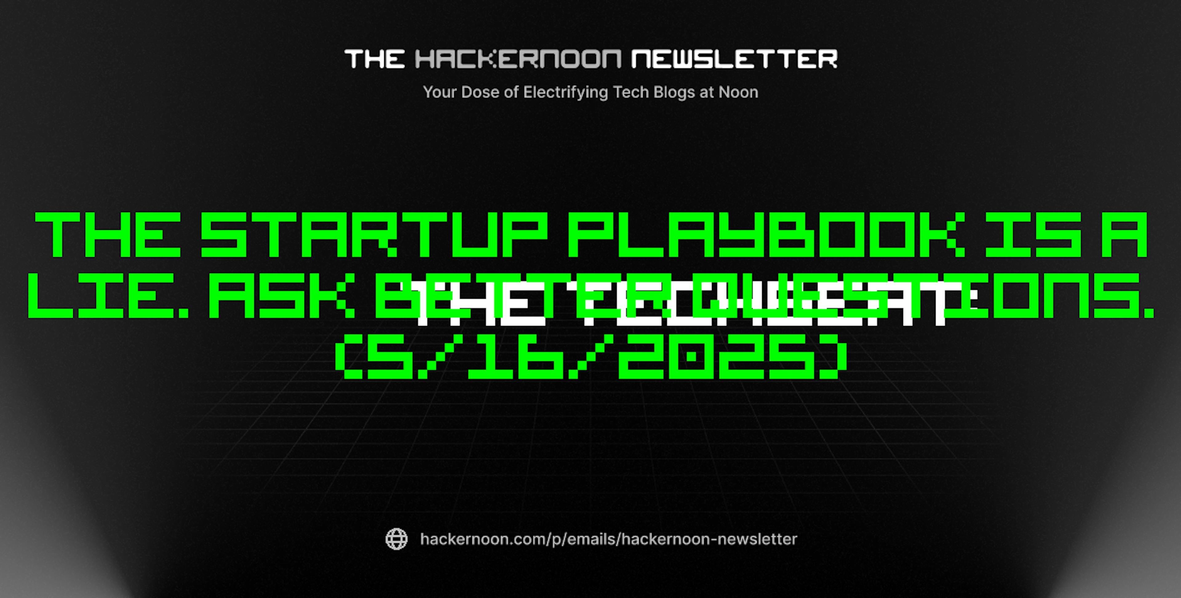 featured image - The TechBeat: The Startup Playbook Is a Lie. Ask Better Questions. (5/16/2025)