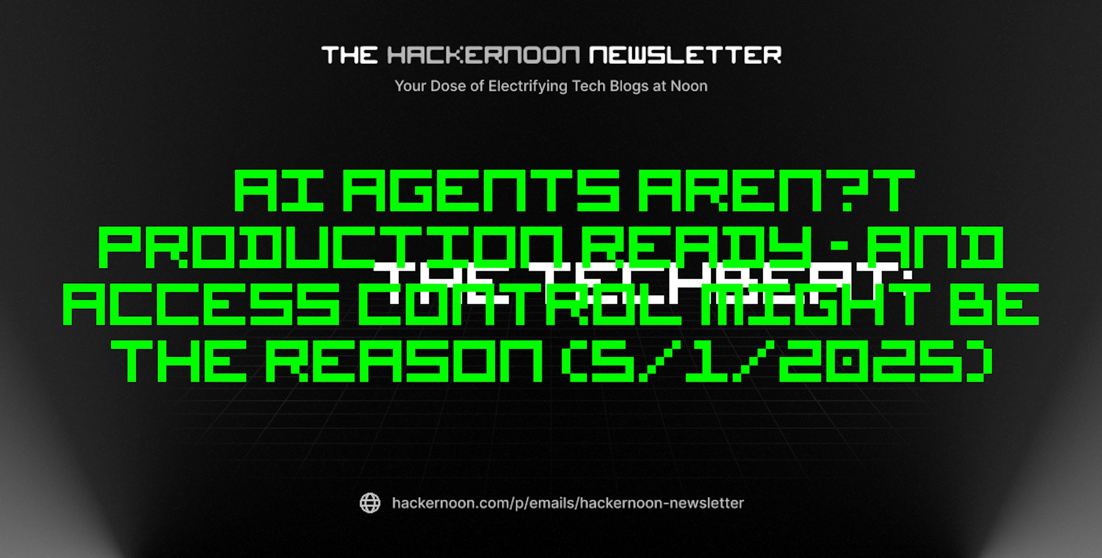 featured image - The TechBeat: AI Agents Aren’t Production Ready - and Access Control Might Be the Reason (5/1/2025)