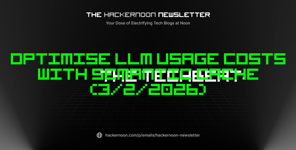 featured image - The TechBeat: Optimise LLM usage costs with Semantic Cache (3/2/2026)