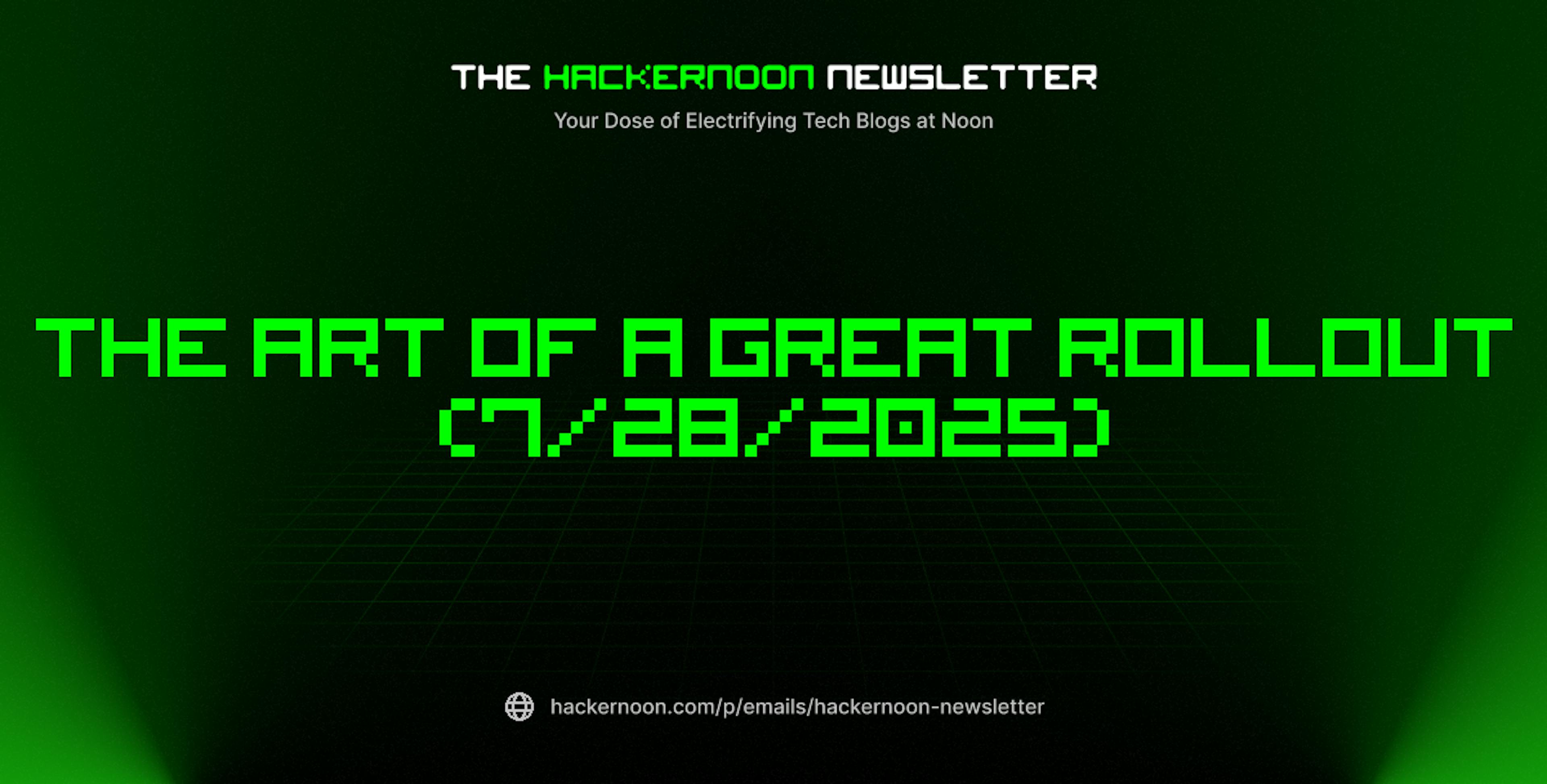 featured image - The HackerNoon Newsletter: The Art of a Great Rollout (7/28/2025)