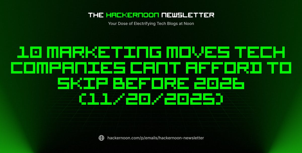 The HackerNoon Newsletter: 10 Marketing Moves Tech Companies Cant Afford to Skip Before 2026 (11/20/2025) | HackerNoon