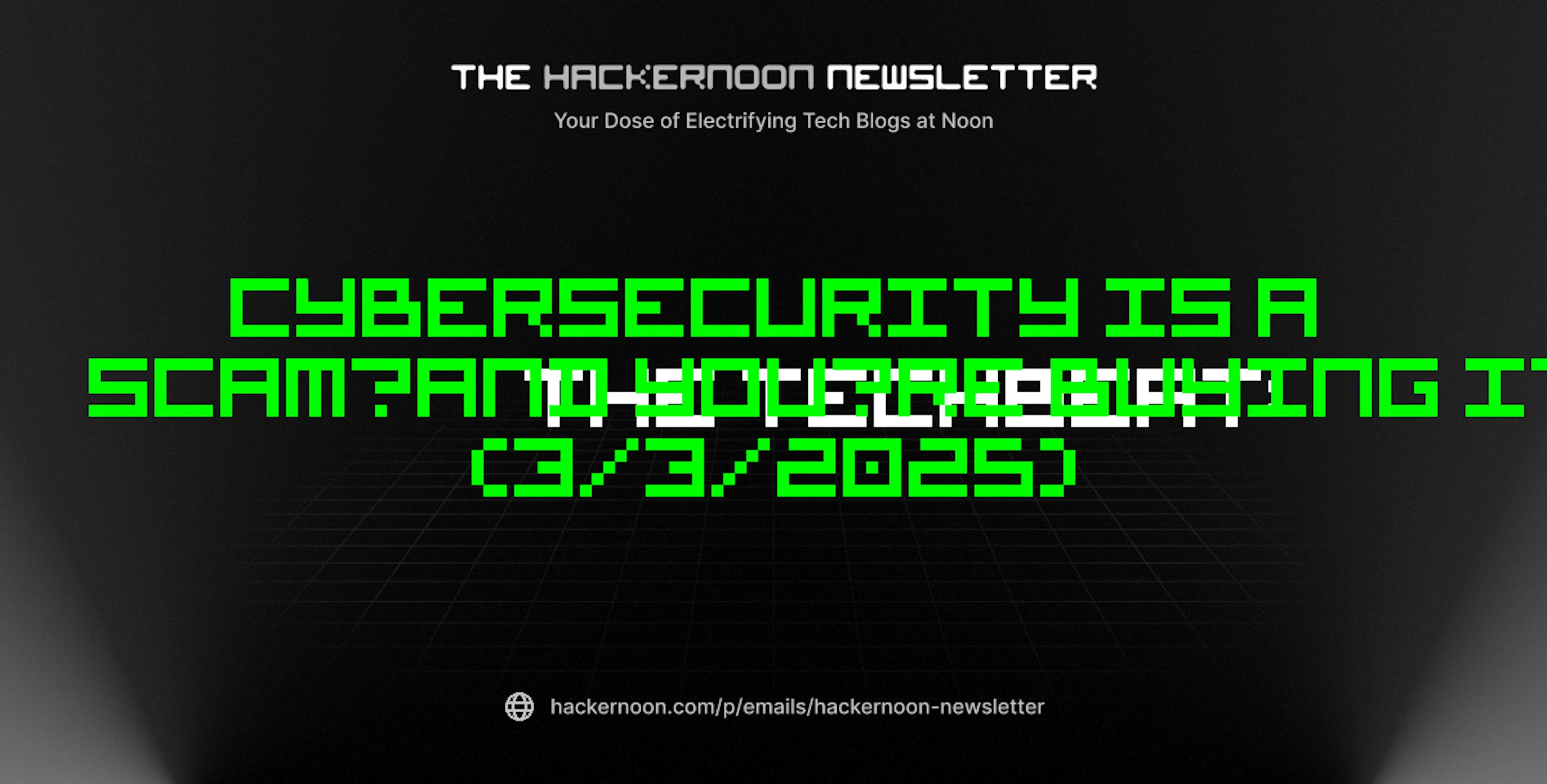 featured image - The TechBeat: Cybersecurity Is a Scam—And You’re Buying It (3/3/2025)