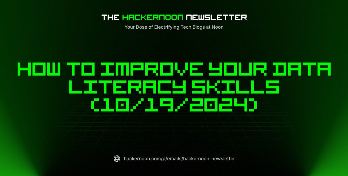 The HackerNoon Newsletter: How to Improve Your Data Literacy Skills (10/19/2024)