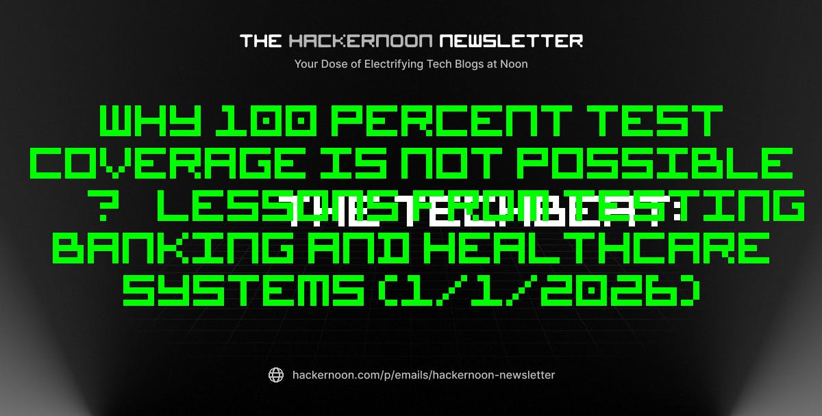 featured image - The TechBeat: Why 100 Percent Test Coverage is Not Possible — Lessons from Testing Banking and Healthcare Systems (1/1/2026)