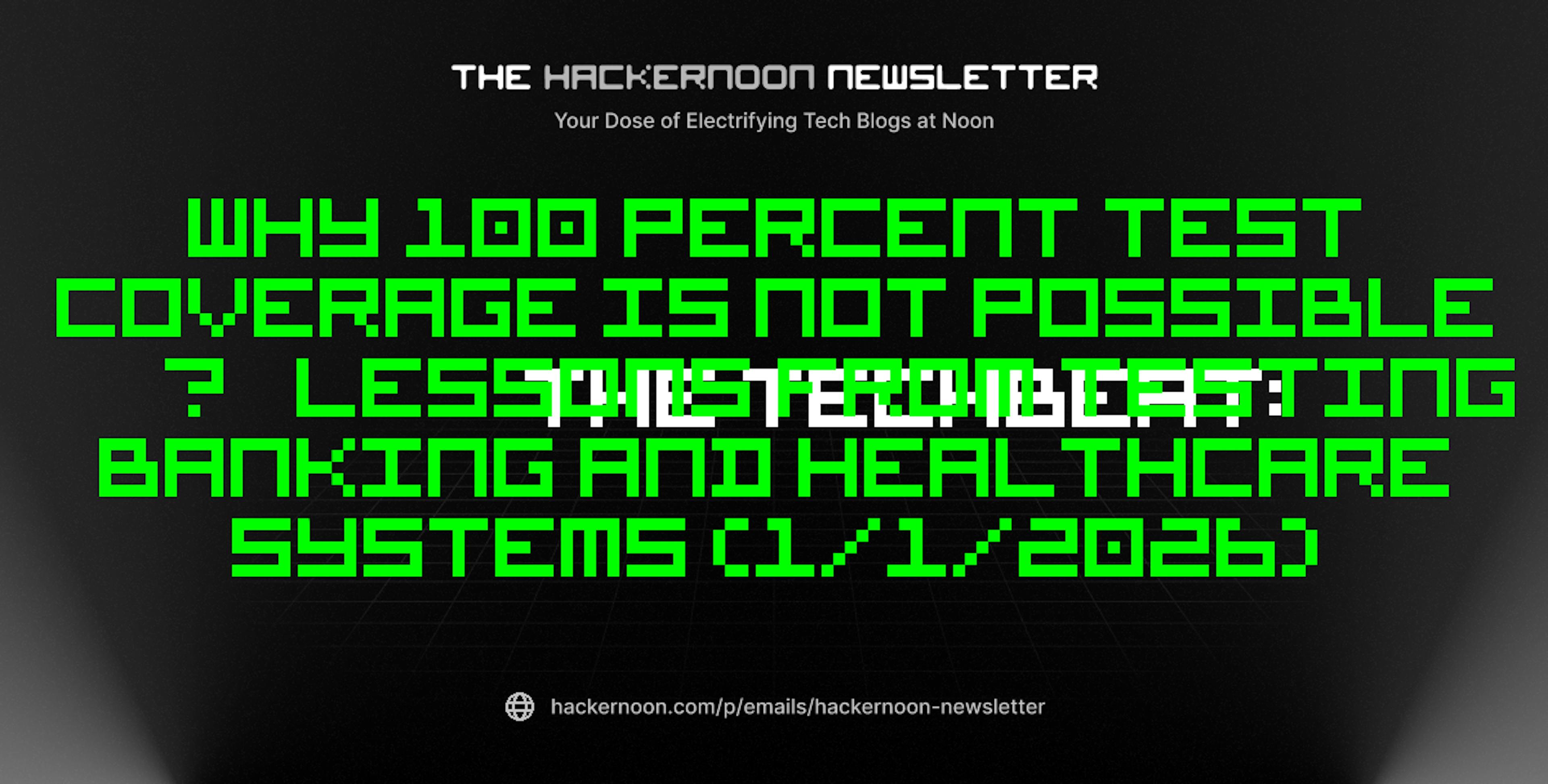 featured image - The TechBeat: Why 100 Percent Test Coverage is Not Possible — Lessons from Testing Banking and Healthcare Systems (1/1/2026)