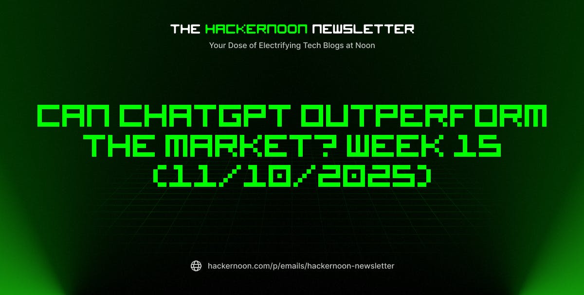 The HackerNoon Newsletter: Can ChatGPT Outperform the Market? Week 15 (11/10/2025) | HackerNoon