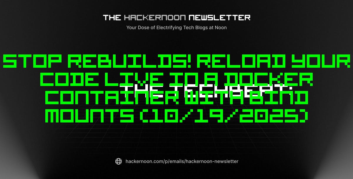 The TechBeat: Stop Rebuilds! Reload Your Code Live in a Docker Container With Bind Mounts (10/19/2025)