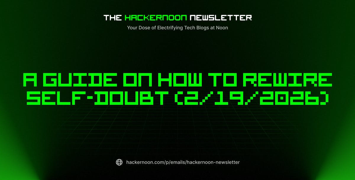 featured image - The HackerNoon Newsletter: A Guide on How to Rewire Self-Doubt (2/19/2026)