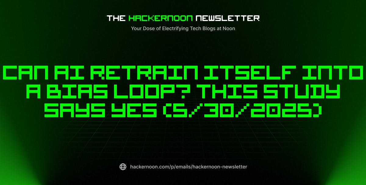 featured image - The HackerNoon Newsletter: Can AI Retrain Itself Into a Bias Loop? This Study Says Yes (5/30/2025)