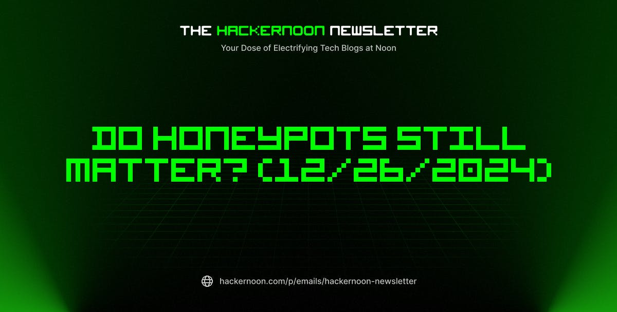 featured image - The HackerNoon Newsletter: Do Honeypots Still Matter? (12/26/2024)