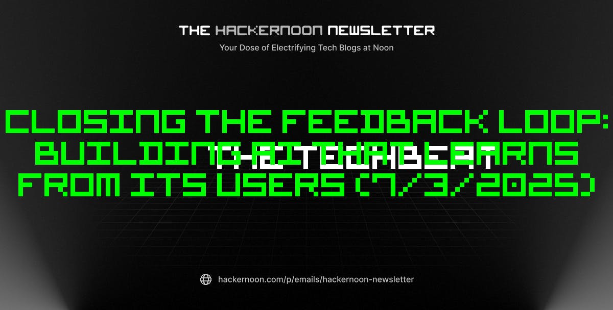 featured image - The TechBeat: Closing the Feedback Loop: Building AI That Learns from Its Users (7/3/2025)
