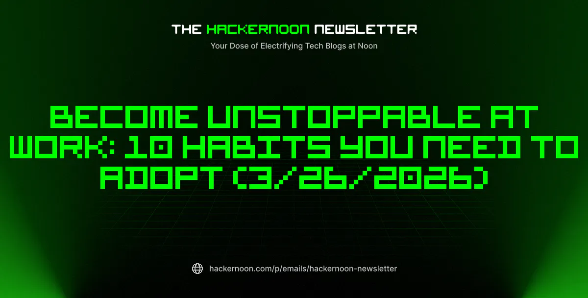 featured image - The HackerNoon Newsletter: Become Unstoppable at Work: 10 Habits You Need to Adopt (3/26/2026)