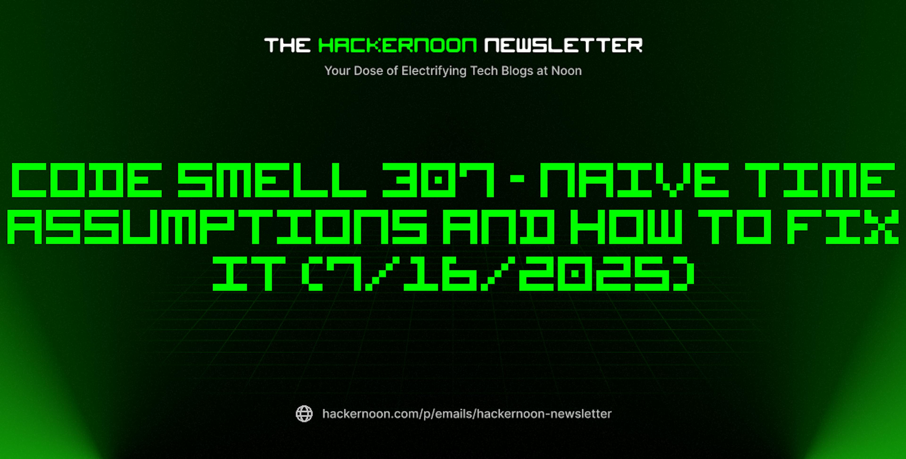 featured image - The HackerNoon Newsletter: Code Smell 307 - Naive Time Assumptions and How to Fix It (7/16/2025)