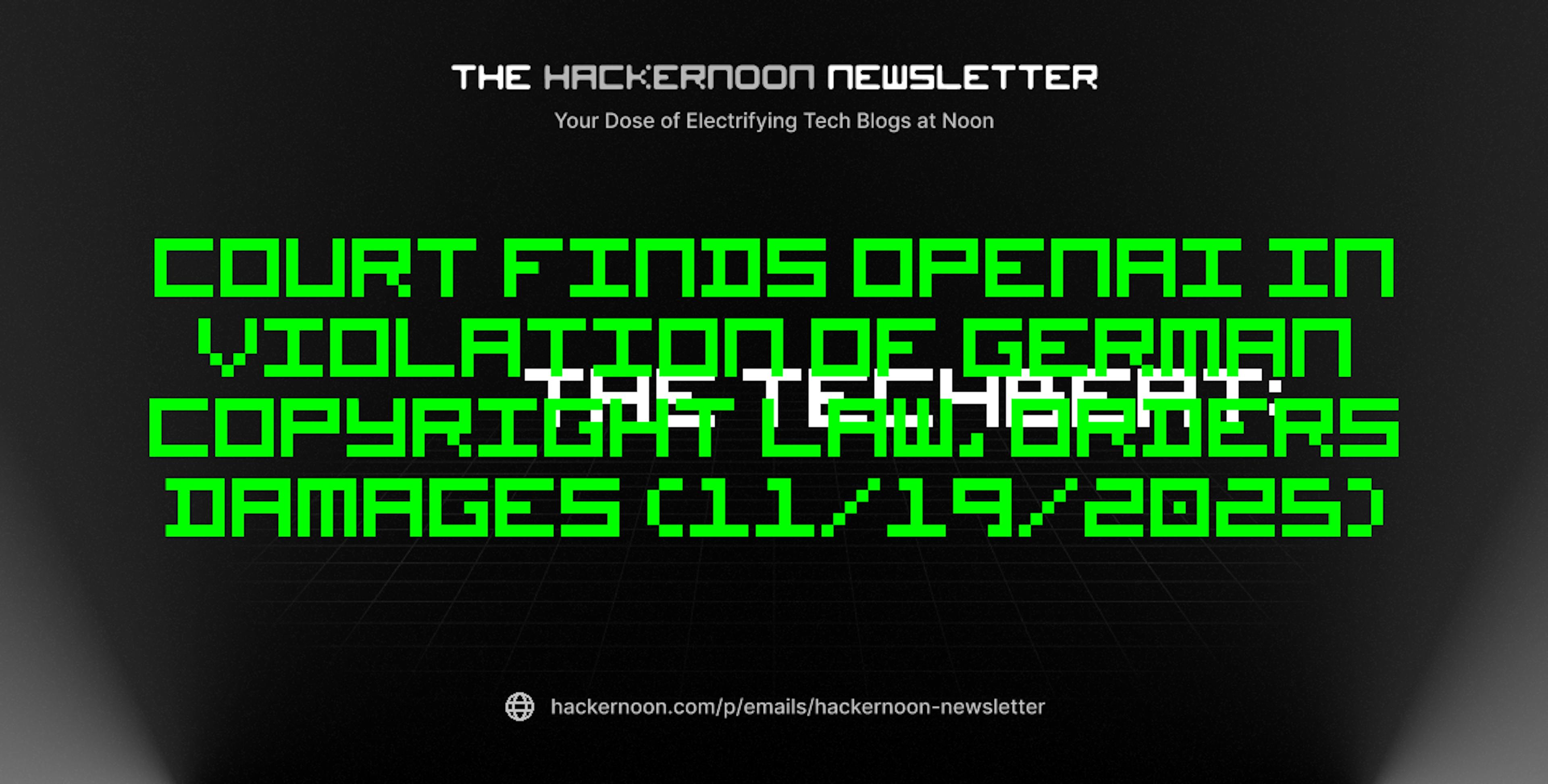featured image - The TechBeat: Court Finds OpenAI in Violation of German Copyright Law, Orders Damages (11/19/2025)