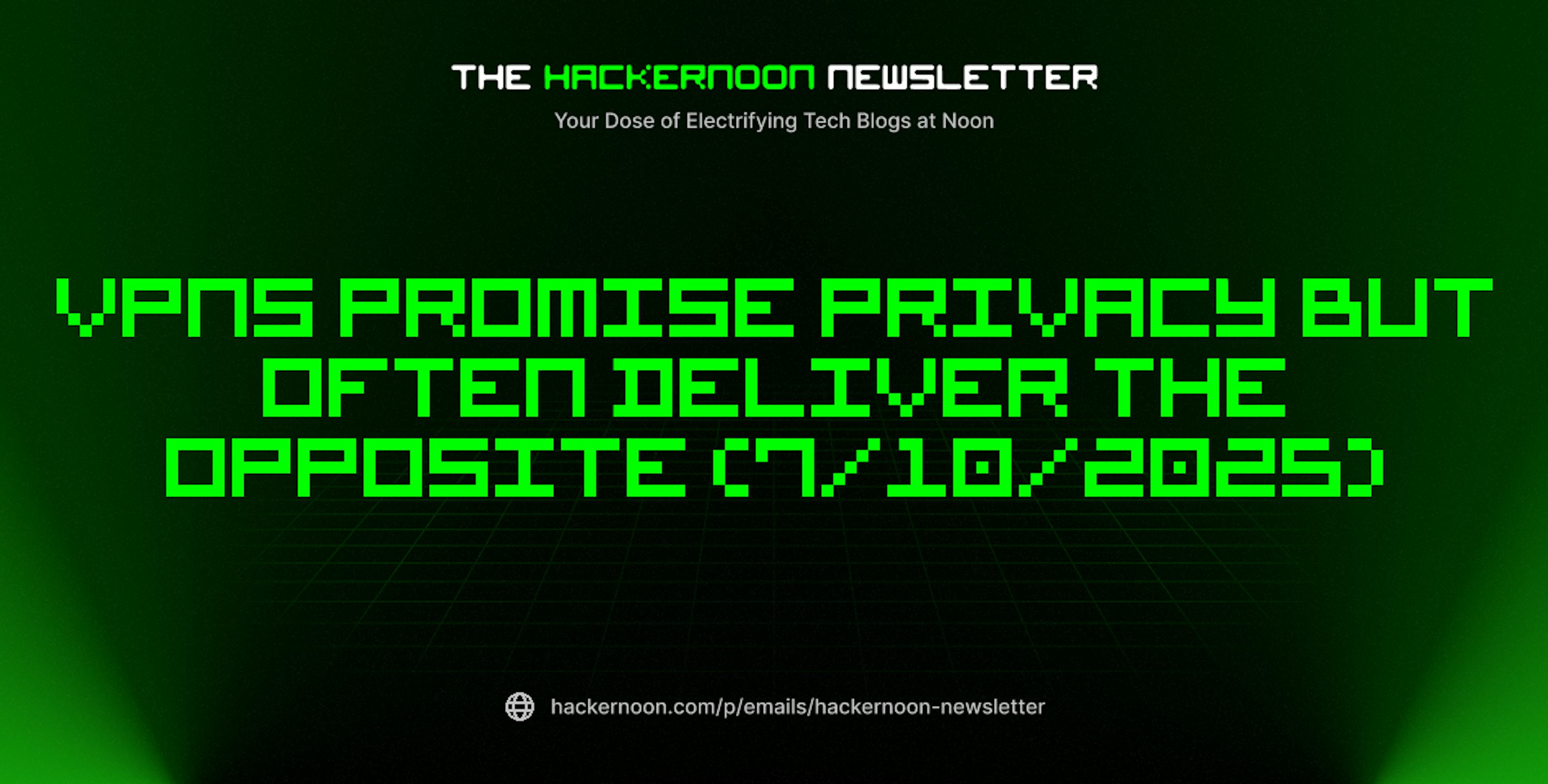 featured image - The HackerNoon Newsletter: VPNs Promise Privacy But Often Deliver the Opposite (7/10/2025)