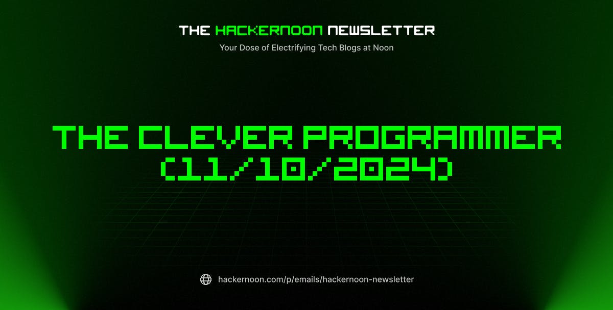 The HackerNoon Newsletter: The Clever Programmer (11/10/2024)