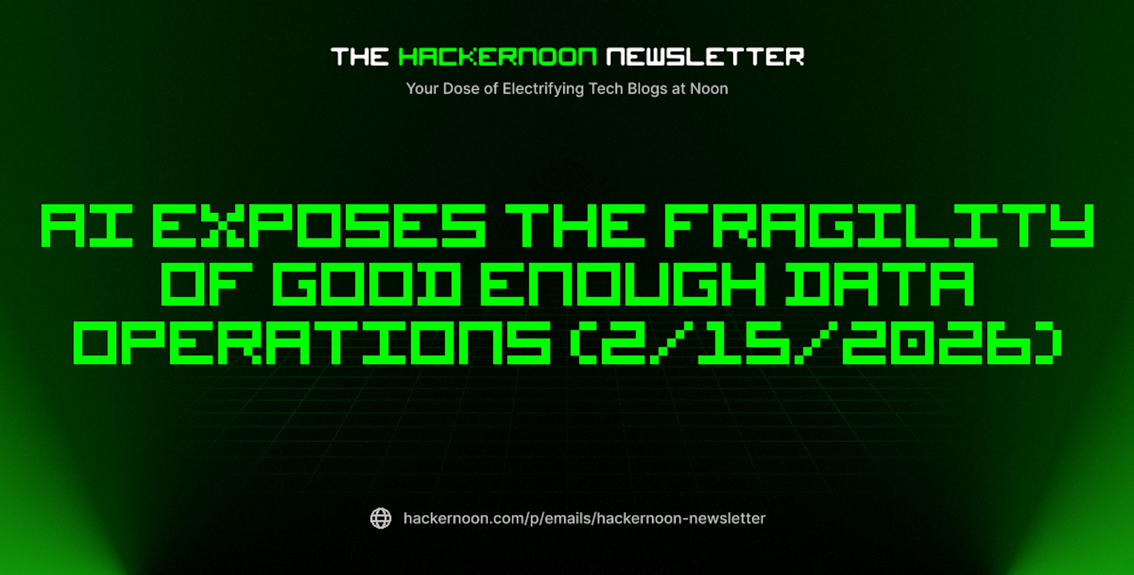featured image - The HackerNoon Newsletter: AI Exposes the Fragility of Good Enough Data Operations (2/15/2026)
