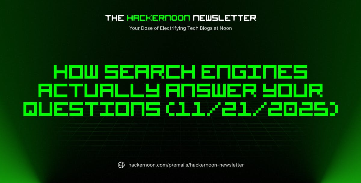 The HackerNoon Newsletter: How Search Engines Actually Answer Your Questions (11/21/2025) | HackerNoon
