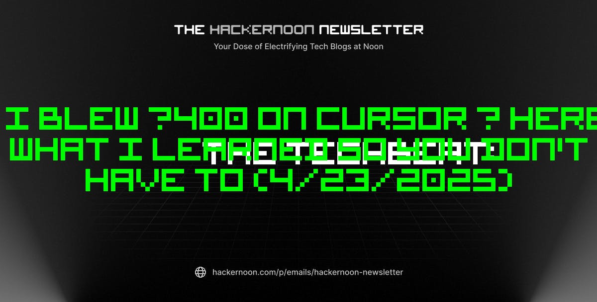 featured image - The TechBeat: I Blew €400 on Cursor — Here's What I Learned So You Don't Have To (4/23/2025)