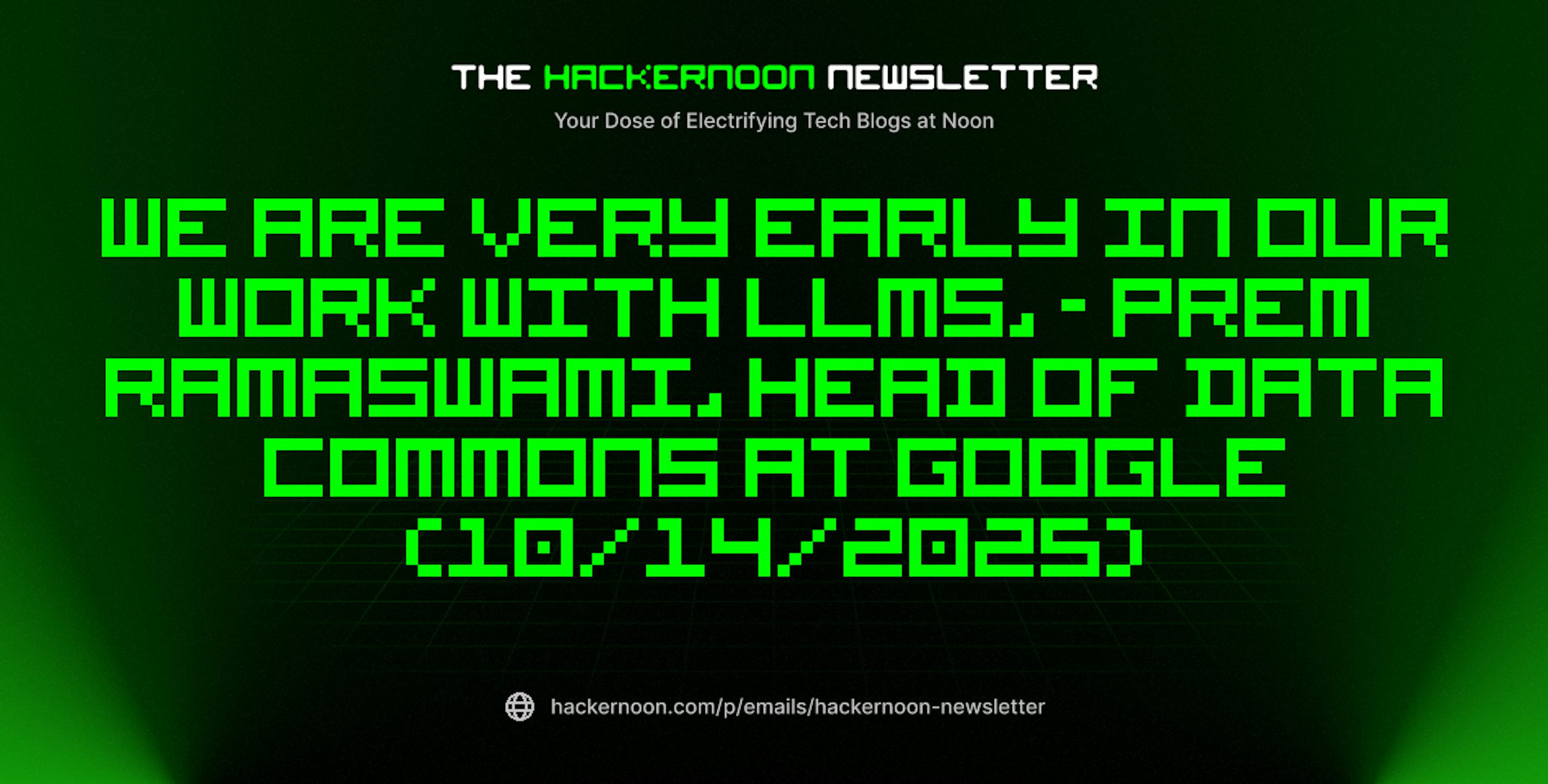 featured image - The HackerNoon Newsletter: We Are Very Early in Our Work With LLMs, - Prem Ramaswami, Head of Data Commons at Google (10/14/2025)