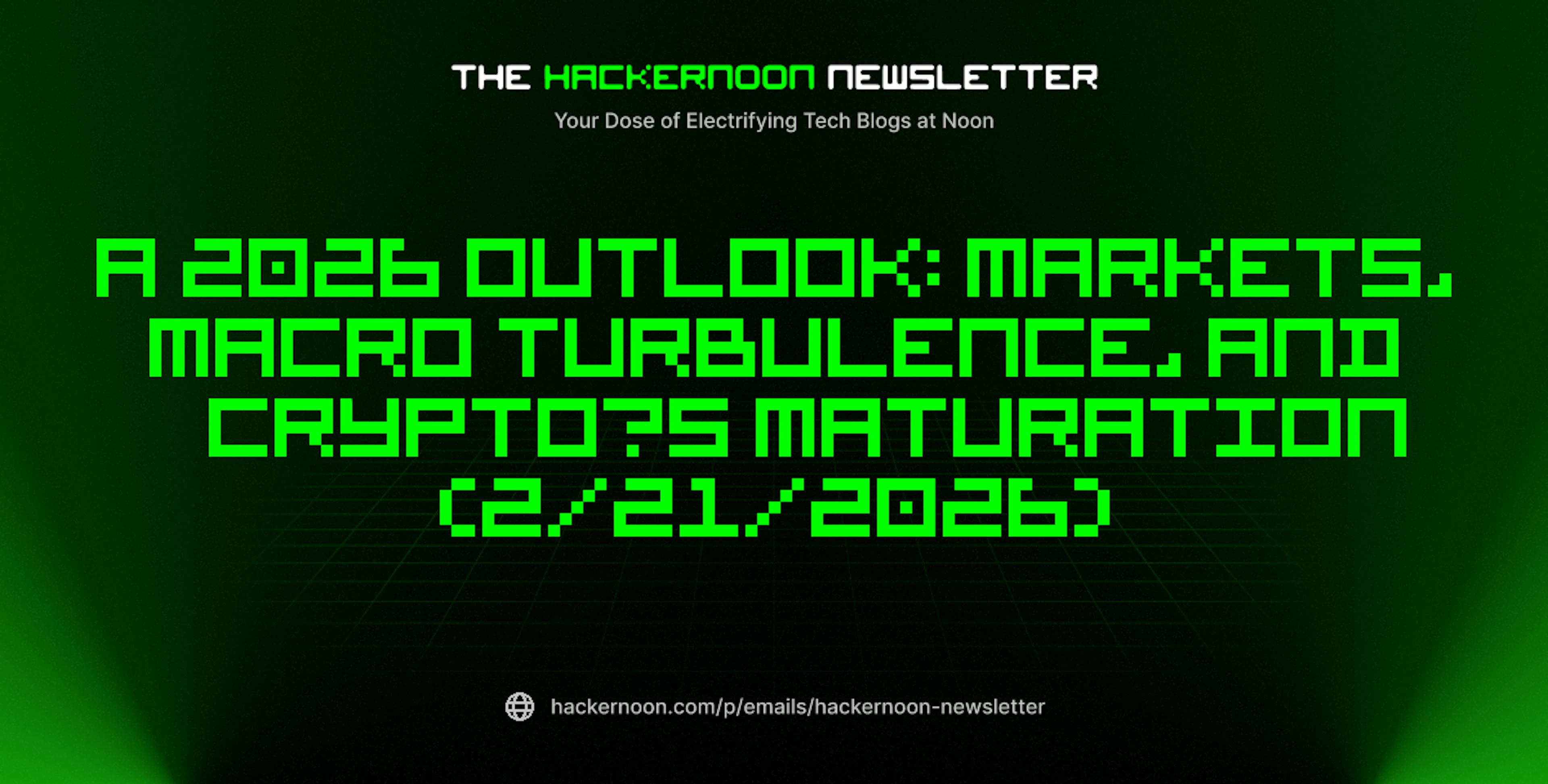 featured image - The HackerNoon Newsletter: A 2026 Outlook: Markets, Macro Turbulence, and Crypto’s Maturation (2/21/2026)