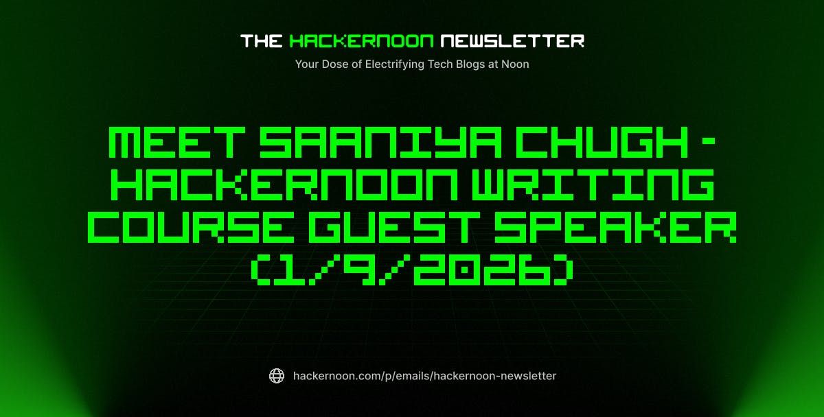 featured image - The HackerNoon Newsletter: Meet Saaniya Chugh - HackerNoon Writing Course Guest Speaker (1/9/2026)