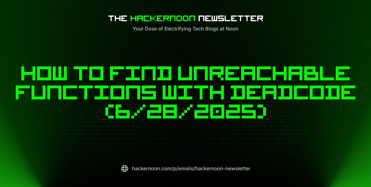 featured image - The HackerNoon Newsletter: How to Find Unreachable Functions With Deadcode (6/28/2025)