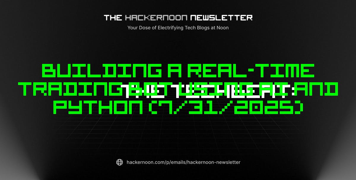 featured image - The TechBeat: Building a Real-Time Trading Bot Using AI and Python (7/31/2025)