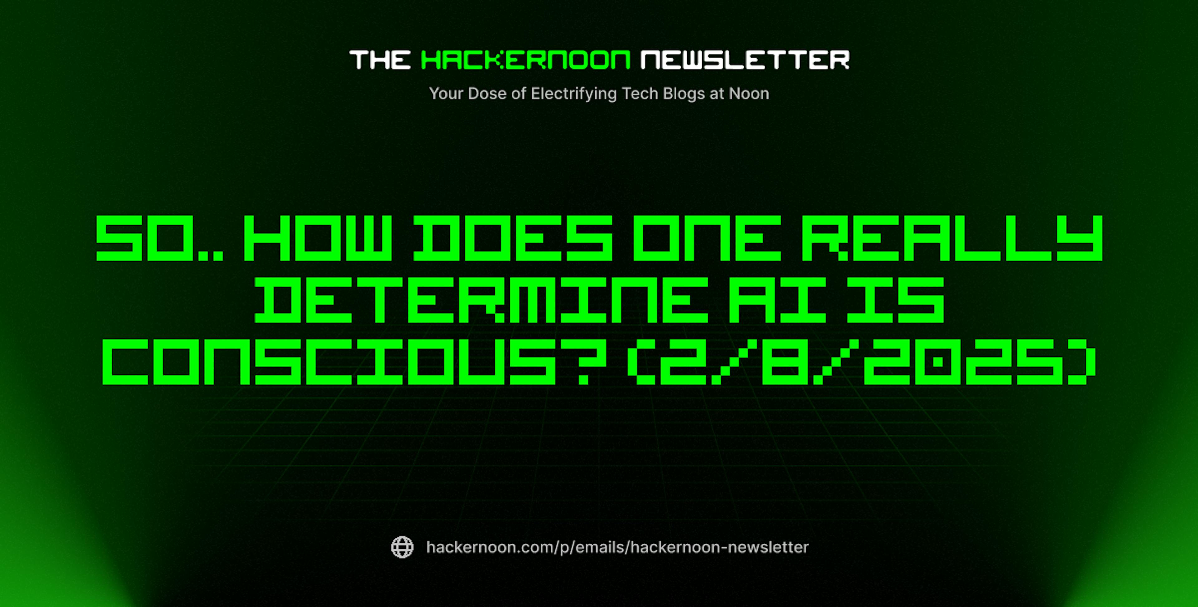 featured image - The HackerNoon Newsletter: So.. How Does One REALLY Determine AI Is Conscious? (2/8/2025)