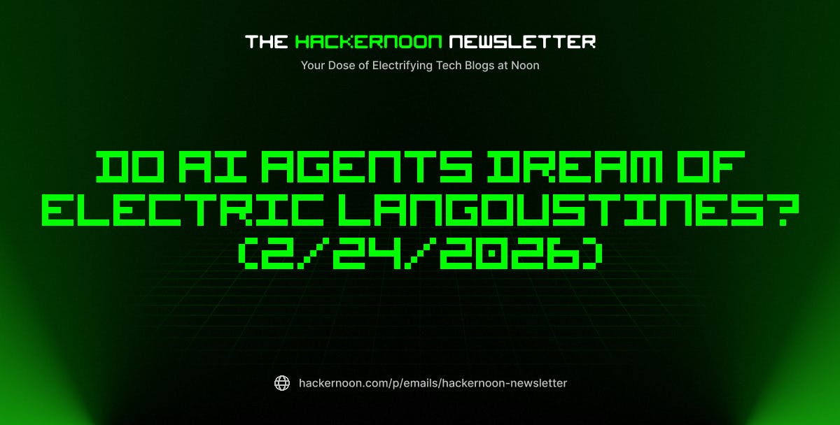 featured image - The HackerNoon Newsletter: Do AI Agents Dream of Electric Langoustines? (2/24/2026)