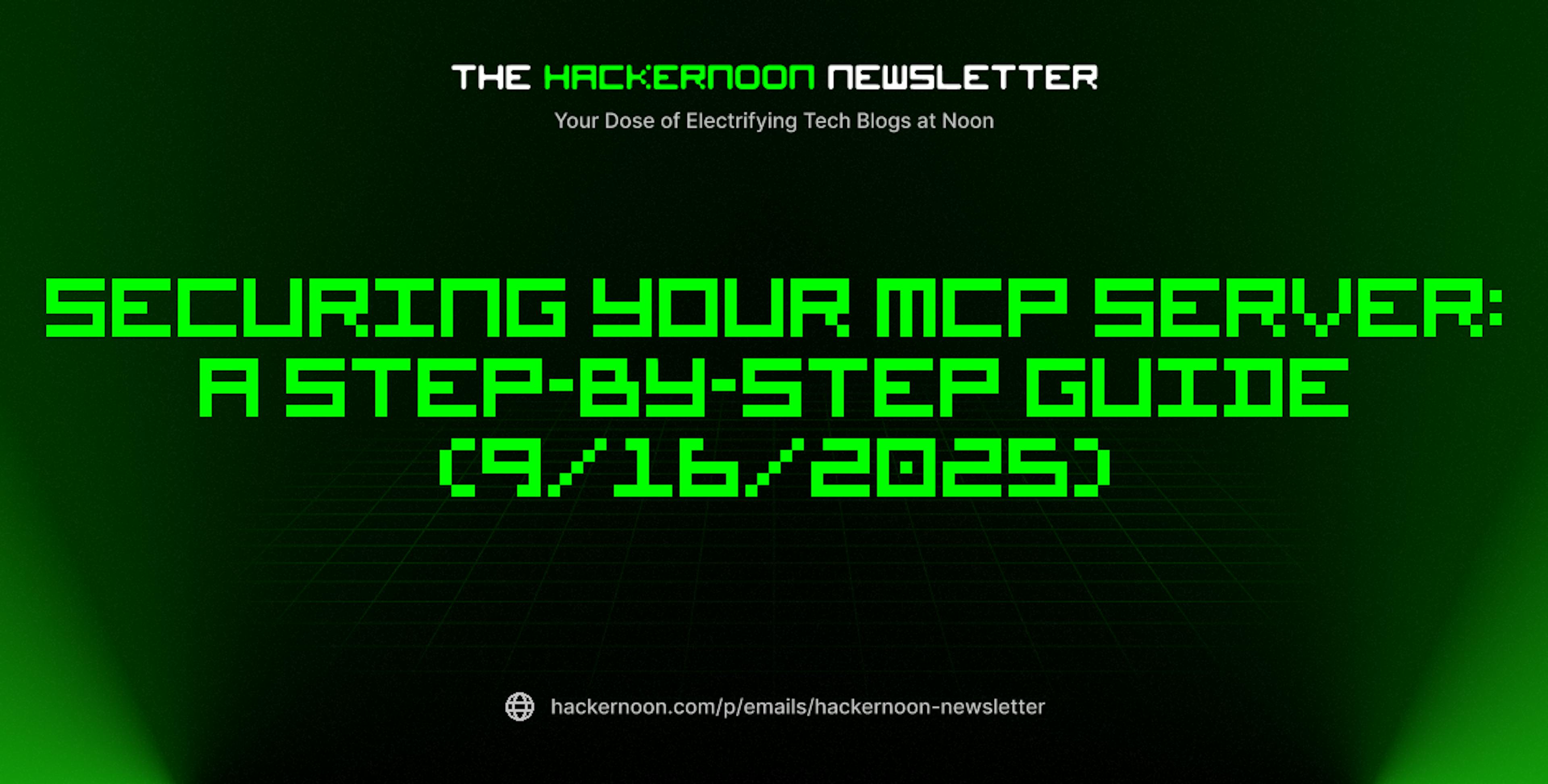 featured image - The HackerNoon Newsletter: Securing Your MCP Server: a Step-by-Step Guide (9/16/2025)