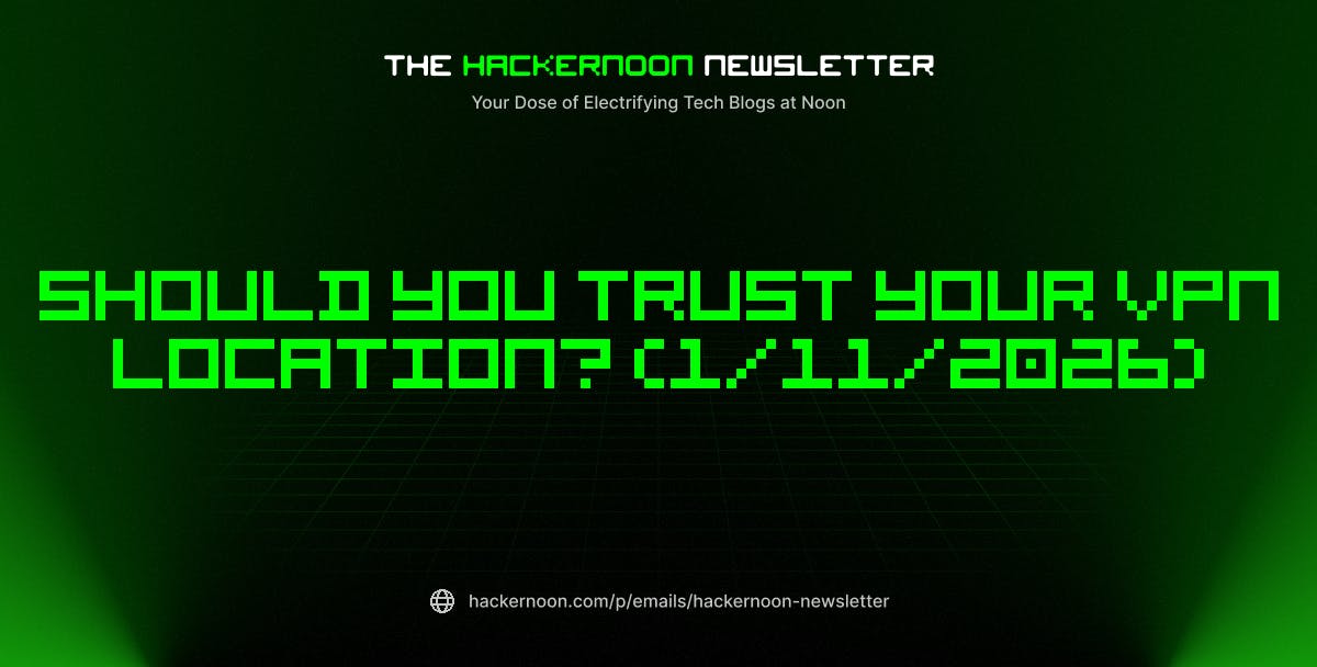 featured image - The HackerNoon Newsletter: Should You Trust Your VPN Location? (1/11/2026)